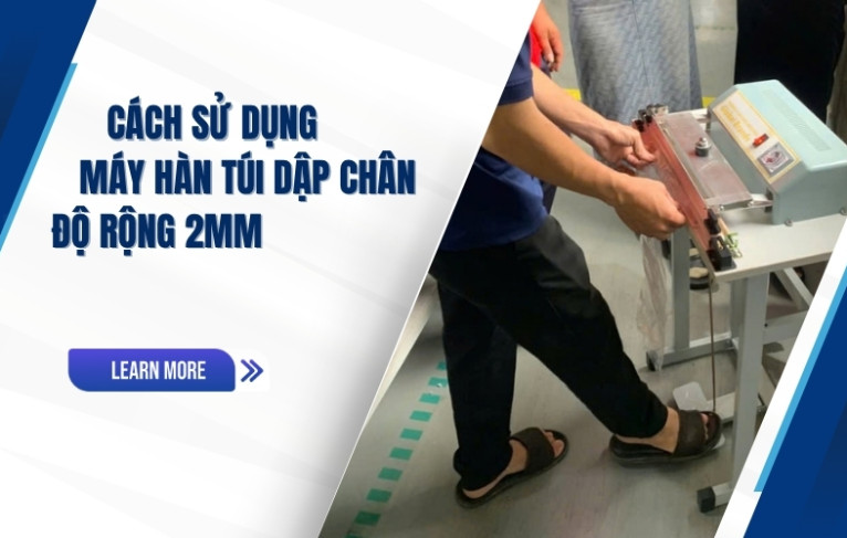 Cách Sử Dụng Máy Hàn Túi Dập Chân Độ Rộng 2mm  